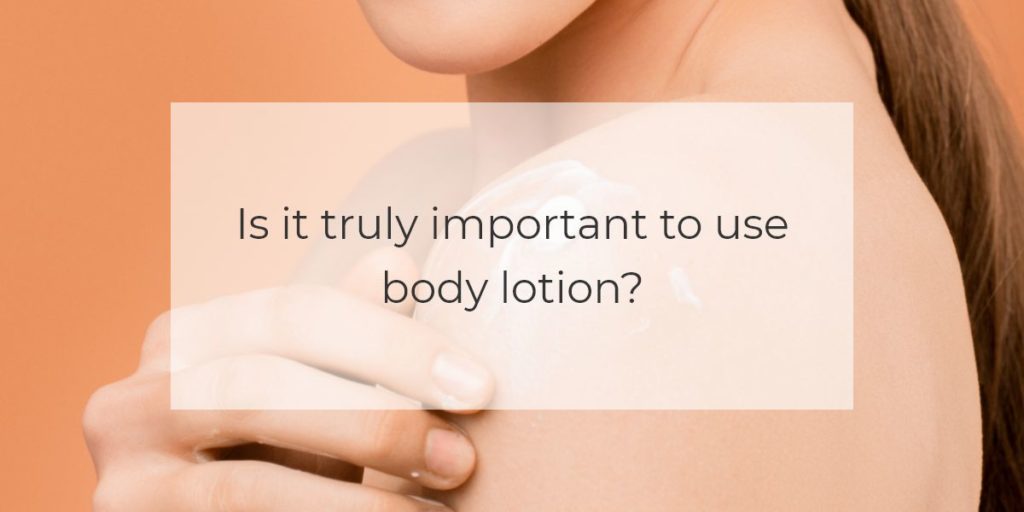 Is it truly important to use body lotion