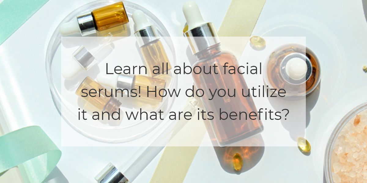 Learn all about facial serums How do you utilize it and what are its benefits
