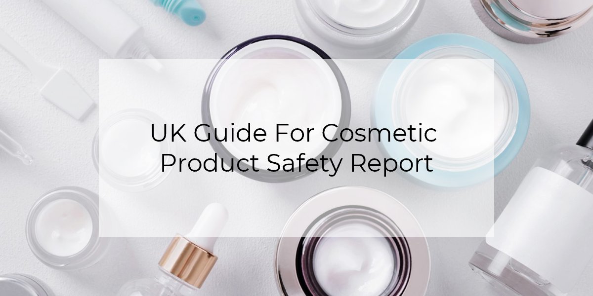 UK Guide For Cosmetic Product Safety Report
