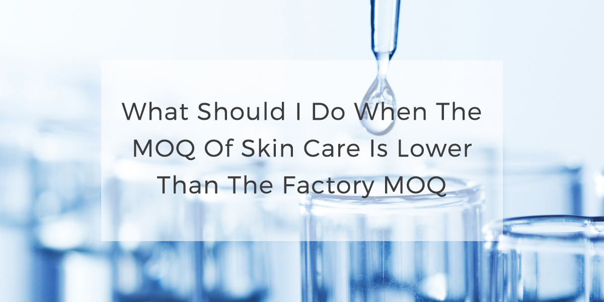00What should I do when the MOQ of skin care is lower than the factory MOQ 1