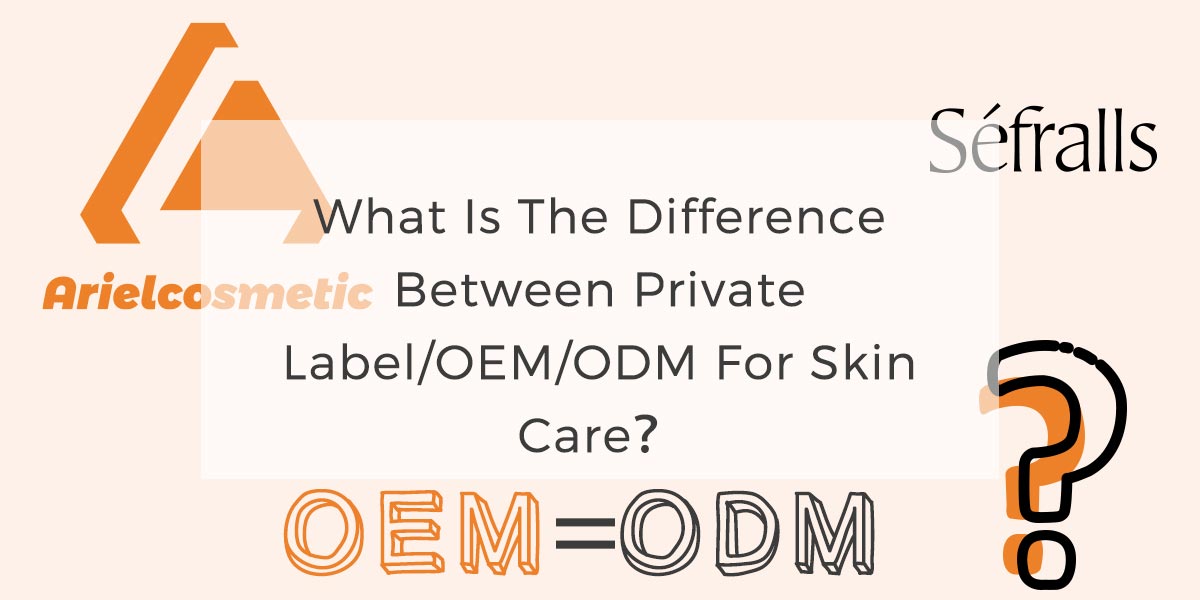 00What is the difference between Private LabelOEMODM for skin care？