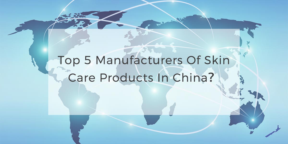 00Top 5 Manufacturers of Skin Care Products in China 1